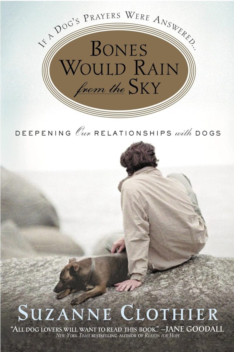 bones would rain from the sky: deepening our relationships with dogs by suzanne clothier